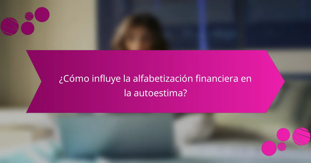 ¿Cómo influye la alfabetización financiera en la autoestima?