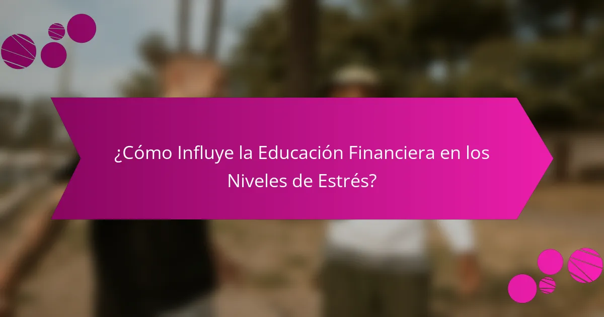 ¿Cómo Influye la Educación Financiera en los Niveles de Estrés?