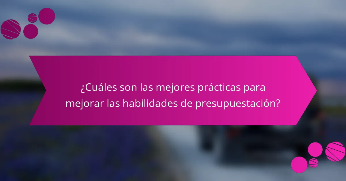 ¿Cuáles son las mejores prácticas para mejorar las habilidades de presupuestación?