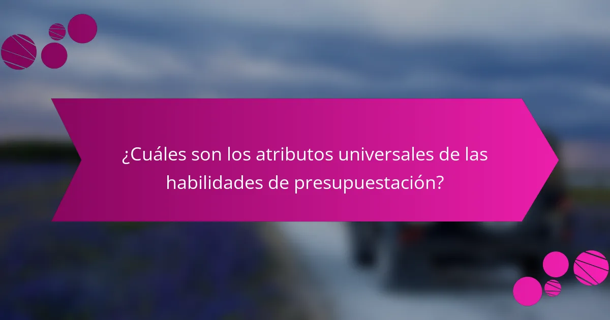 ¿Cuáles son los atributos universales de las habilidades de presupuestación?