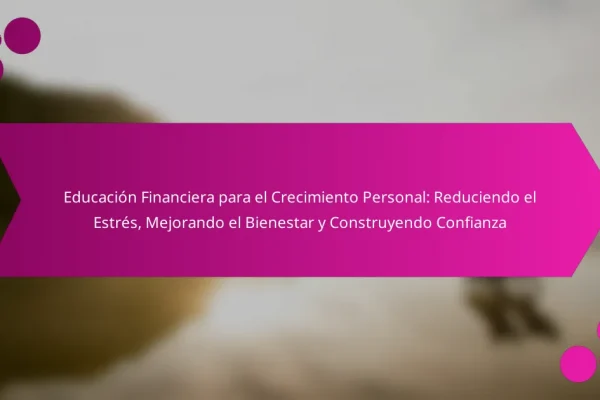 Educación Financiera para el Crecimiento Personal: Reduciendo el Estrés, Mejorando el Bienestar y Construyendo Confianza
