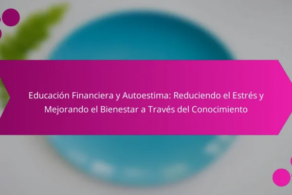 Educación Financiera y Autoestima: Reduciendo el Estrés y Mejorando el Bienestar a Través del Conocimiento