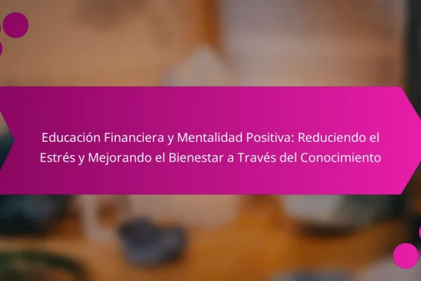 Educación Financiera y Mentalidad Positiva: Reduciendo el Estrés y Mejorando el Bienestar a Través del Conocimiento