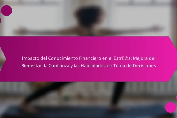 Impacto del Conocimiento Financiero en el Estrés: Mejora del Bienestar, la Confianza y las Habilidades de Toma de Decisiones
