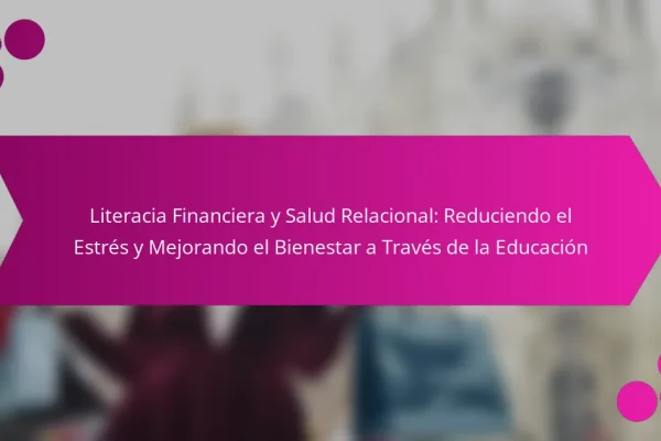 Literacia Financiera y Salud Relacional: Reduciendo el Estrés y Mejorando el Bienestar a Través de la Educación