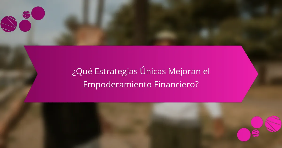 ¿Qué Estrategias Únicas Mejoran el Empoderamiento Financiero?